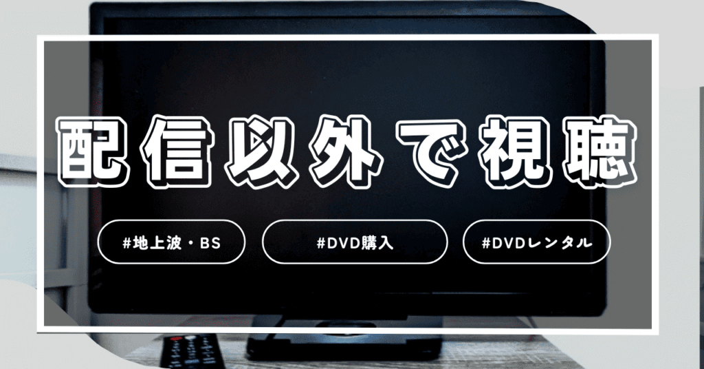 作品を配信以外ならどこで見れるか調査